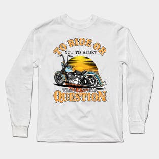 To ride or not to ride,That's is a stupid question,born tor Long Sleeve T-Shirt